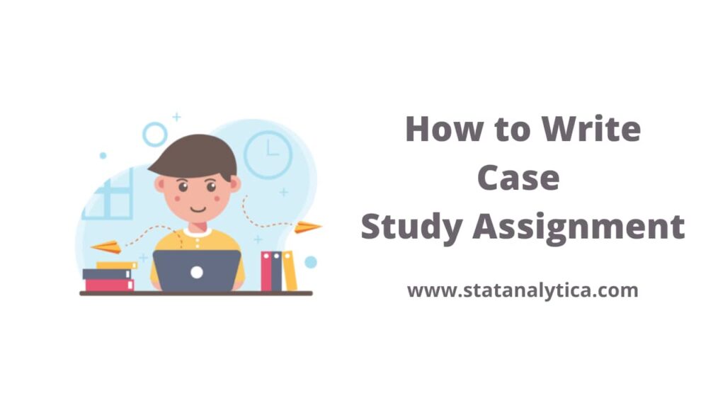 How To Write A Case Study Assignment Statanalytica