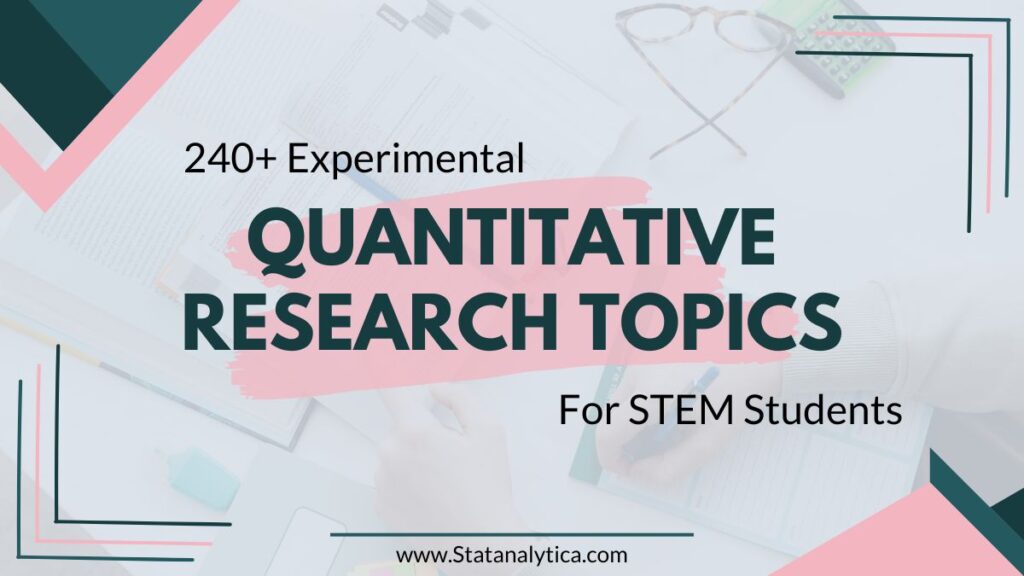 240+ Experimental Quantitative Research Topics For STEM Students