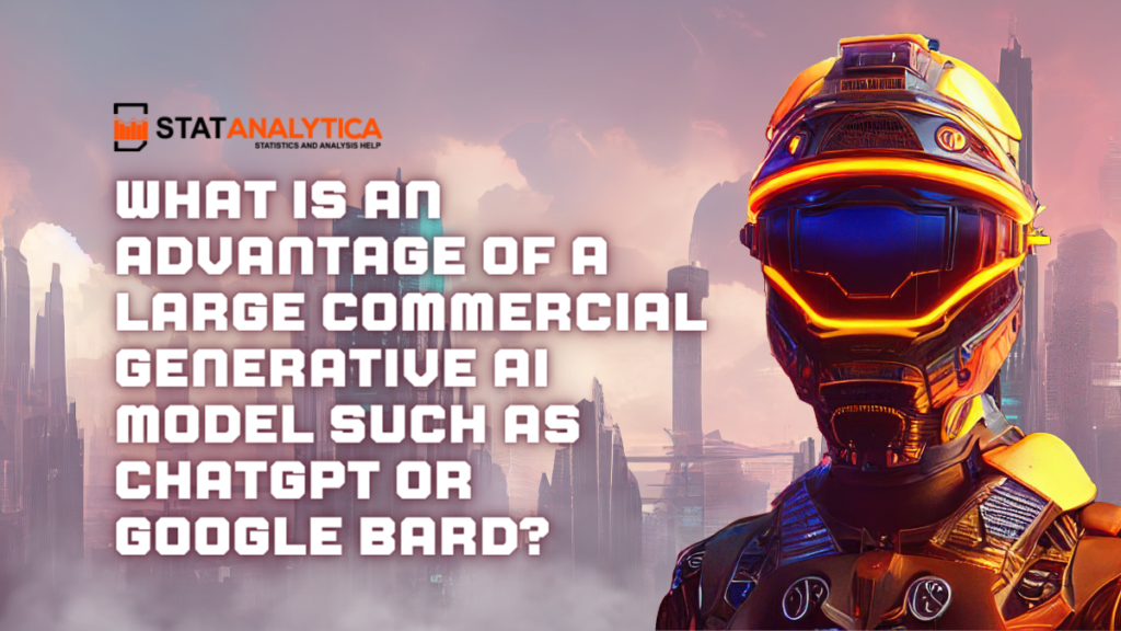 What Is An Advantage Of A Large Commercial Generative AI Model Such As ChatGPT Or Google BARD