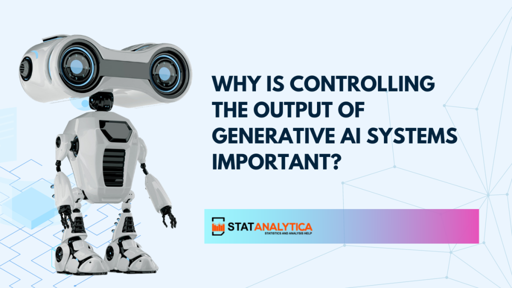 Why Is Controlling The Output Of Generative AI Systems Important