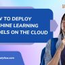 how to deploy machine learning models on the cloud