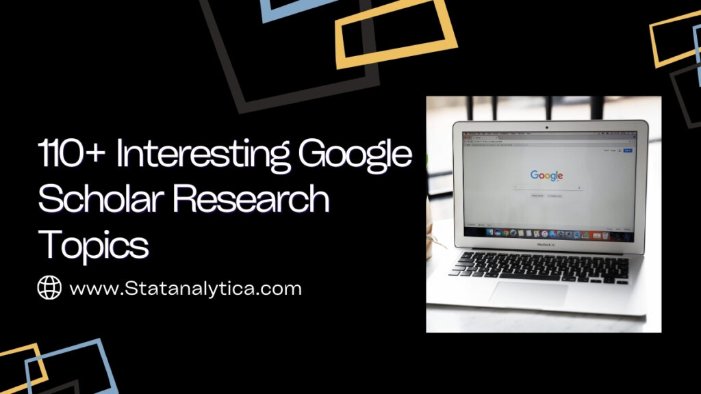 110+ Interesting Google Scholar Research Topics