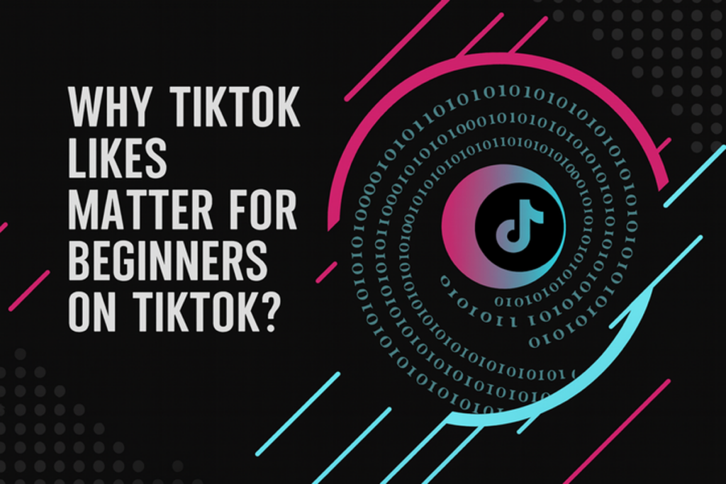 TikTok Likes Are Matters for Beginners